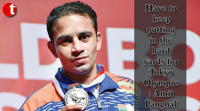 Have to keep putting in the hard yards for Tokyo Olympic: Amit Panghal