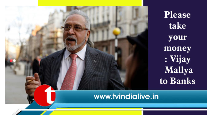 Please take your money: Vijay Mallya to Banks