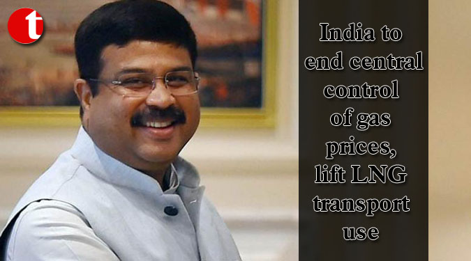 India to end central control of gas prices, lift LNG transport use