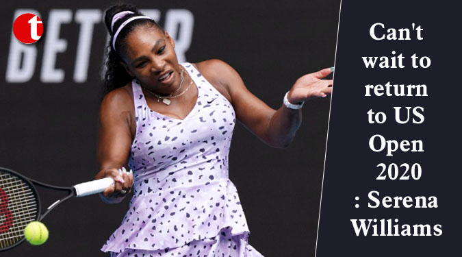 Can't wait to return to US Open 2020: Serena Williams