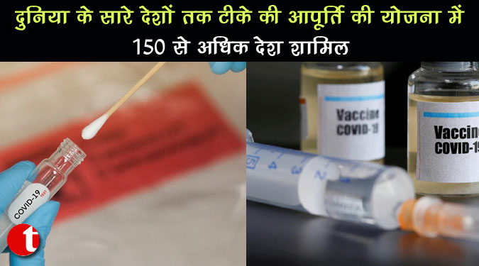 दुनिया के सारे देशों तक टीके की आपूर्ति की योजना में 150 से अधिक देश शामिल