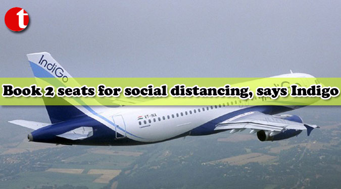 Book 2 seats for social distancing, says Indigo