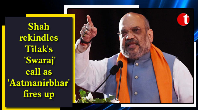 Shah rekindles Tilak's 'Swaraj' call as 'Aatmanirbhar' fires up
