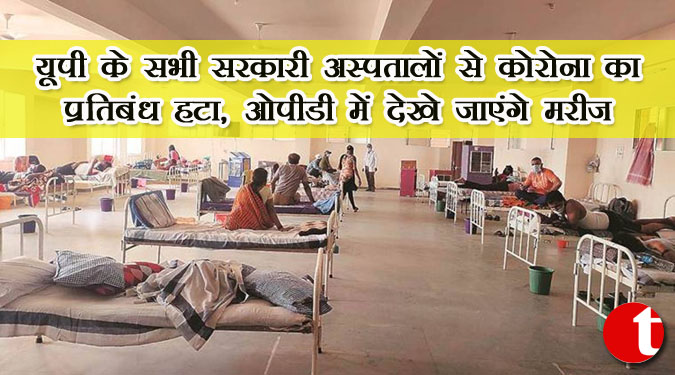 यूपी के सभी सरकारी अस्पतालों से कोरोना का प्रतिबंध हटा, ओपीडी में देखे जाएंगे मरीज