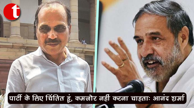 पार्टी के लिए चिंतित हूं, कमजोर नहीं करना चाहता : आनंद शर्मा