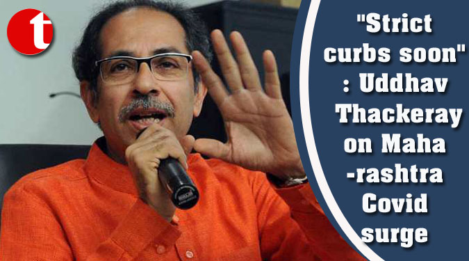 "Strict curbs soon": Uddhav Thackeray on Maharashtra Covid surge
