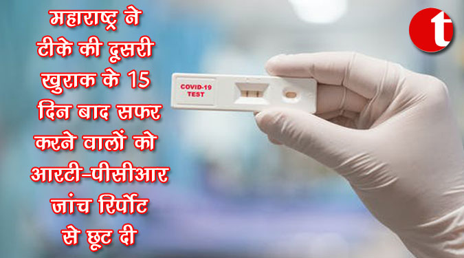 महाराष्ट्र ने टीके की दूसरी खुराक के 15 दिन बाद सफर करने वालों को आरटी-पीसीआर जांच रिपोर्ट से छूट दी