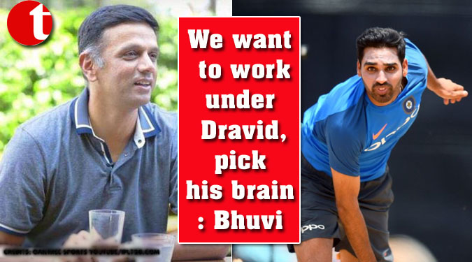 We want to work under Dravid, pick his brain: Bhuvi