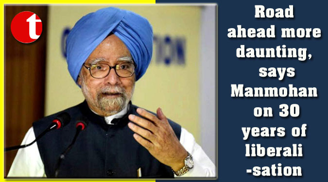 Road ahead more daunting, says Manmohan on 30 years of liberalisation