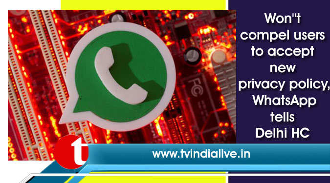 Won''t compel users to accept new privacy policy, WhatsApp tells Delhi HC