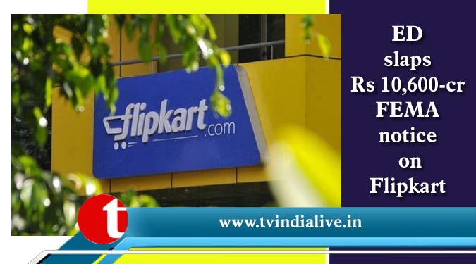 ED slaps Rs 10,600-cr FEMA notice on Flipkart