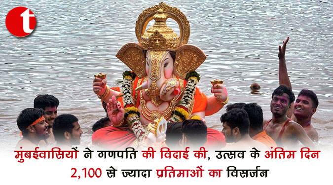 मुंबईवासियों ने गणपति की विदाई की, उत्सव के अंतिम दिन 2,100 से ज्यादा प्रतिमाओं का विसर्जन