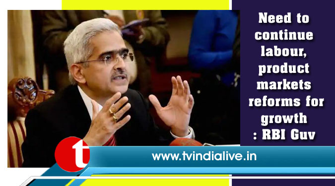Need to continue labour, product markets reforms for growth: RBI Guv