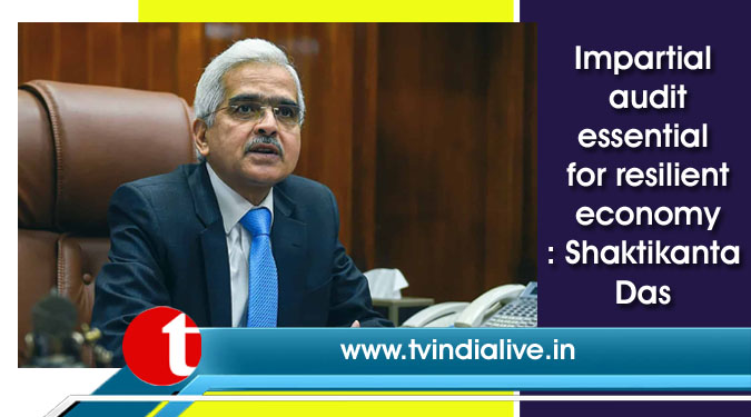 Impartial audit essential for resilient economy: Shaktikanta Das