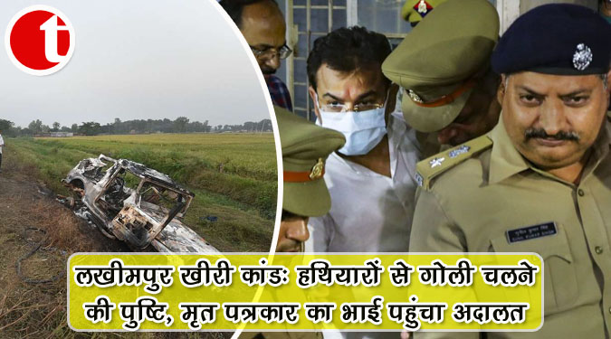 लखीमपुर खीरी कांड : हथियारों से गोली चलने की पुष्टि, मृत पत्रकार का भाई पहुंचा अदालत