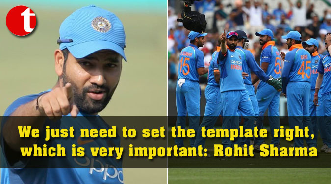 We just need to set the template right, which is very important: Rohit Sharma