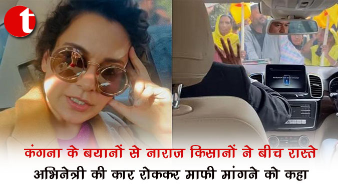 कंगना के बयानों से नाराज किसानों ने बीच रास्ते अभिनेत्री की कार रोककर माफी मांगने को कहा