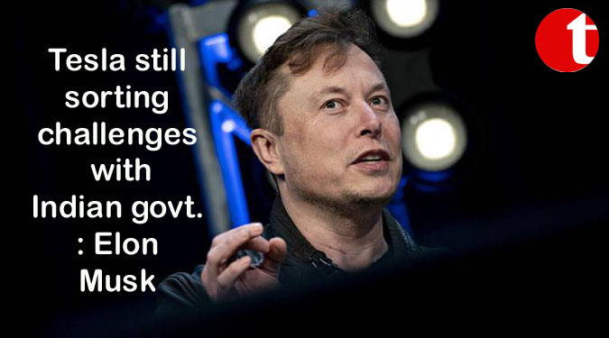 Tesla still sorting challenges with Indian govt.: Elon Musk