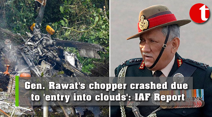 Gen. Rawat's chopper crashed due to 'entry into clouds': IAF Report