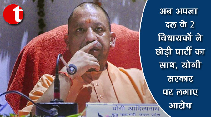 अब अपना दल के 2 विधायकों ने छोड़ा पार्टी का साथ, योगी सरकार पर लगाए आरोप