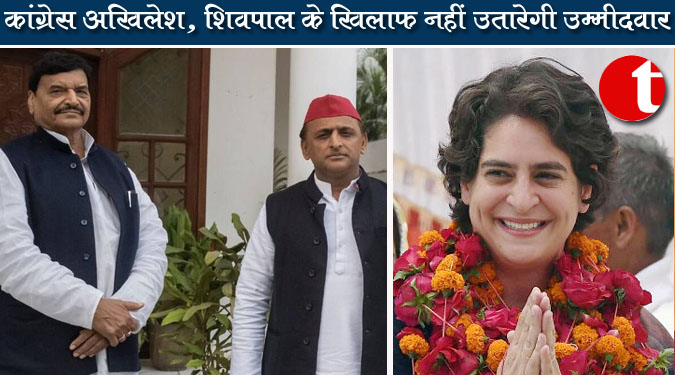 कांग्रेस अखिलेश, शिवपाल के खिलाफ नहीं उतारेगी उम्मीदवार