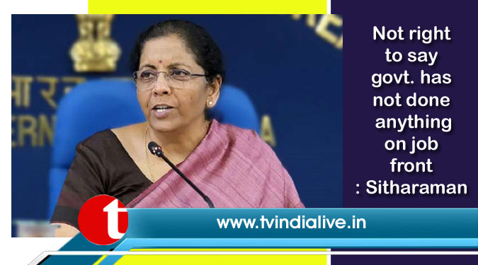 Not right to say govt. has not done anything on job front: Sitharaman