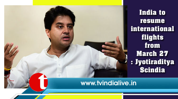 India to resume international flights from March 27: Jyotiraditya Scindia