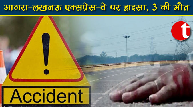 आगरा-लखनऊ एक्सप्रेस-वे पर हादसा, 3 की मौत
