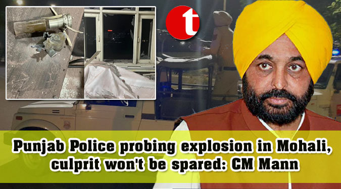 Punjab Police probing explosion in Mohali, culprit won’t be spared: CM Mann
