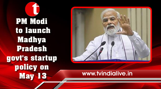 PM Modi to launch Madhya Pradesh govt's startup policy on May 13
