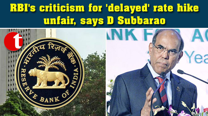 RBI's criticism for 'delayed' rate hike unfair, says D Subbarao