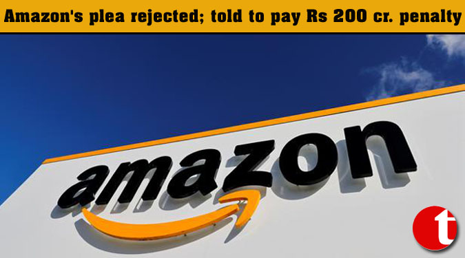 Amazon's plea rejected; told to pay Rs 200 cr. penalty