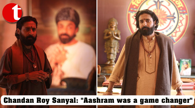 Chandan Roy Sanyal: "Aashram was a game changer"