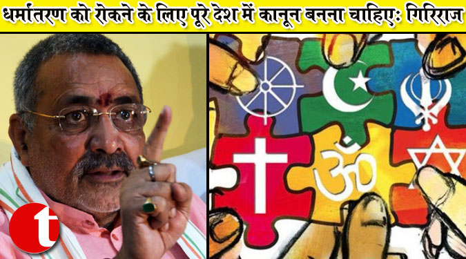 धर्मांतरण को रोकने के लिए पूरे देश में कानून बनना चाहिए : गिरिराज