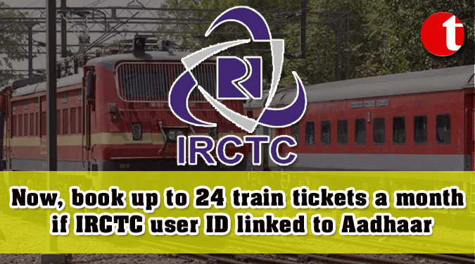 Now, book up to 24 train tickets a month if IRCTC user ID linked to Aadhaar
