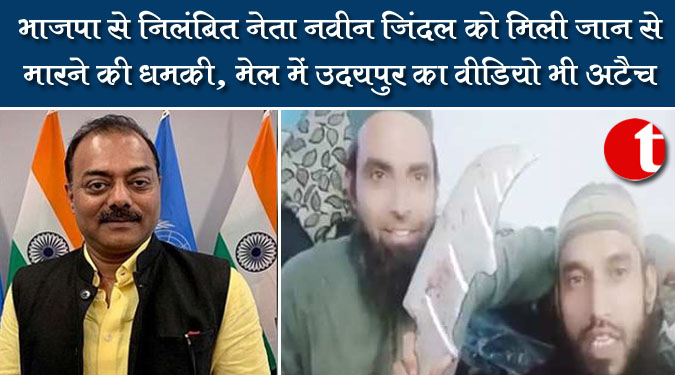 भाजपा से निलंबित नेता नवीन जिंदल को मिली जान से मारने की धमकी, मेल में उदयपुर का वीडियो भी अटैच