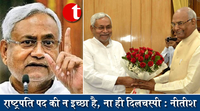 राष्ट्रपति पद की न इच्छा है, ना ही दिलचस्पी : नीतीश