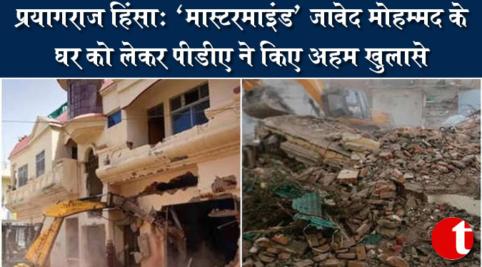 प्रयागराज हिंसा: 'मास्टरमाइंड' जावेद मोहम्मद के घर को लेकर पीडीए ने किए अहम खुलासे