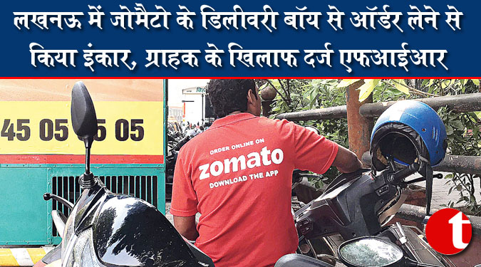 लखनऊ में जोमैटो के डिलीवरी बॉय से ऑर्डर लेने से किया इंकार, ग्राहक के खिलाफ दर्ज एफआईआर