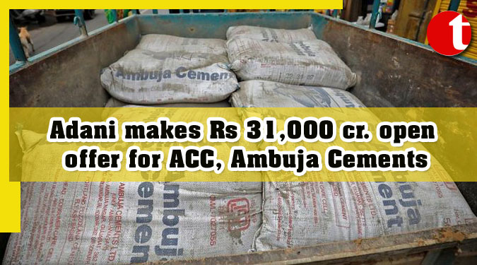 Adani makes Rs 31,000 cr. open offer for ACC, Ambuja Cements