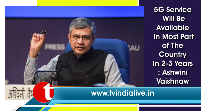 5G Service Will Be Available in Most Part of The Country In 2-3 Years: Ashwini Vaishnaw