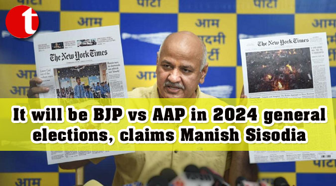 It will be BJP vs AAP in 2024 general elections, claims Manish Sisodia