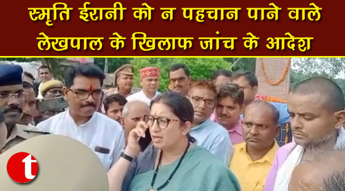 स्मृति ईरानी को न पहचान पाने वाले लेखपाल के खिलाफ जांच के आदेश