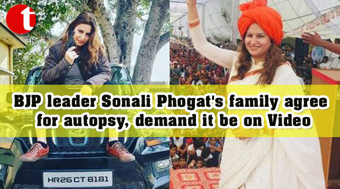 BJP leader Sonali Phogat's family agree for autopsy, demand it be on Video