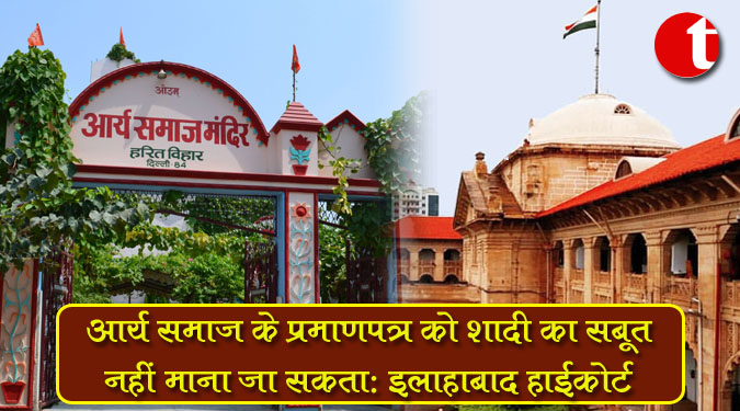 आर्य समाज के प्रमाणपत्र को शादी का सबूत नहीं माना जा सकता : इलाहाबाद हाईकोर्ट