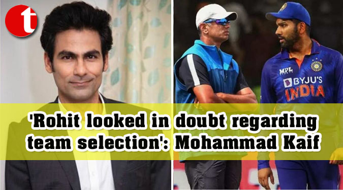 'Rohit looked in doubt regarding team selection': Mohammad Kaif