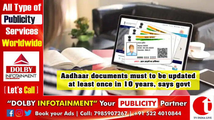 Aadhaar documents must to be updated at least once in 10 years, says govt