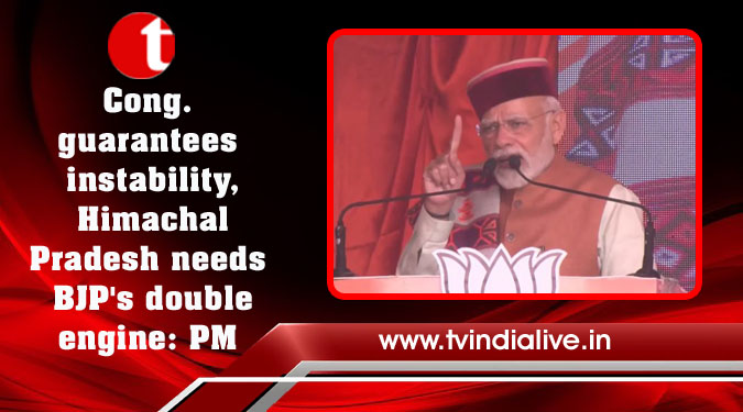 Cong. guarantees instability, Himachal Pradesh needs BJP's double engine: PM