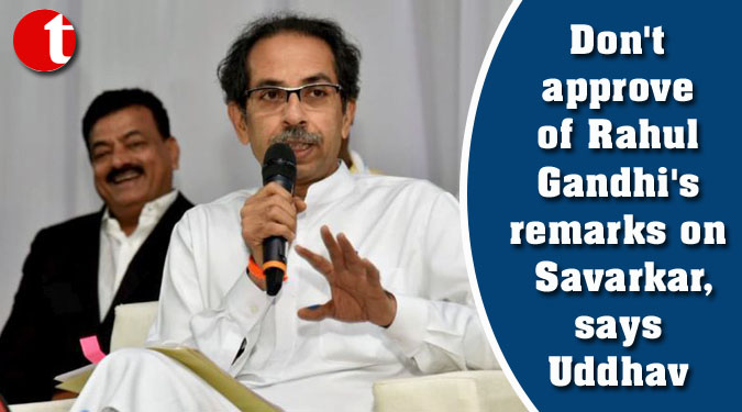 Don't approve of Rahul Gandhi's remarks on Savarkar, says Uddhav