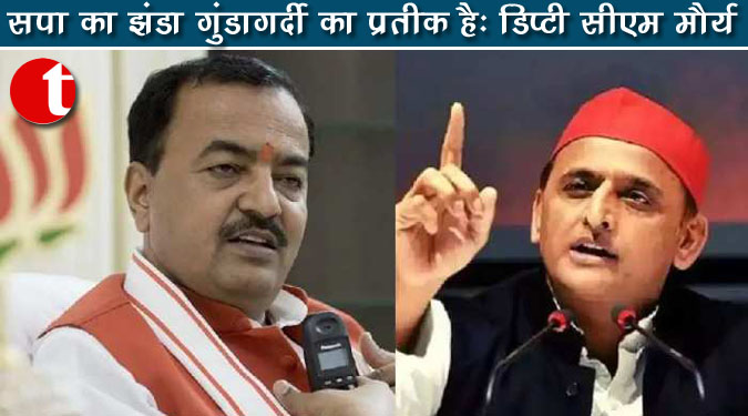 सपा का झंडा गुंडागर्दी का प्रतीक है: डिप्टी सीएम मौर्य